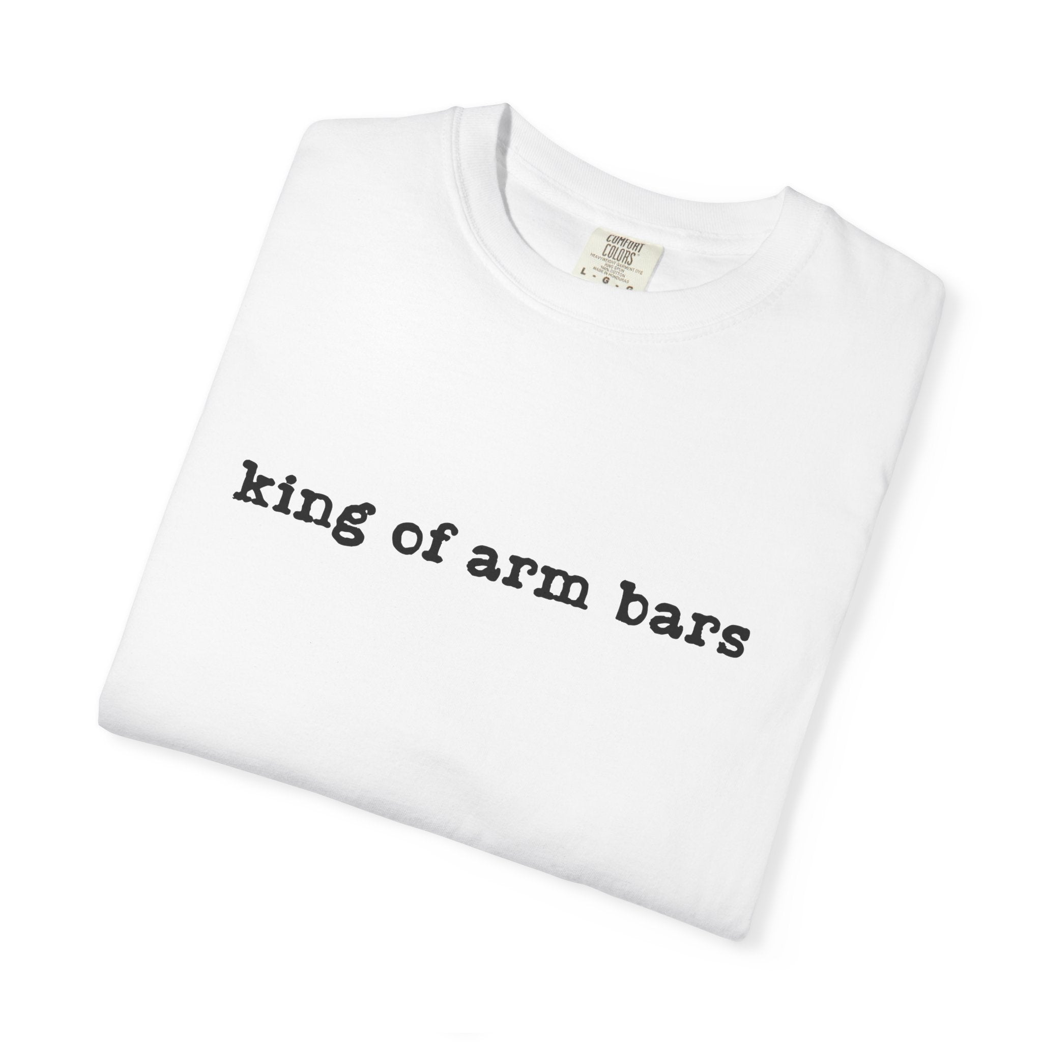 King of Arm Bars T-Shirt — Minimal Text Graphic Tee
